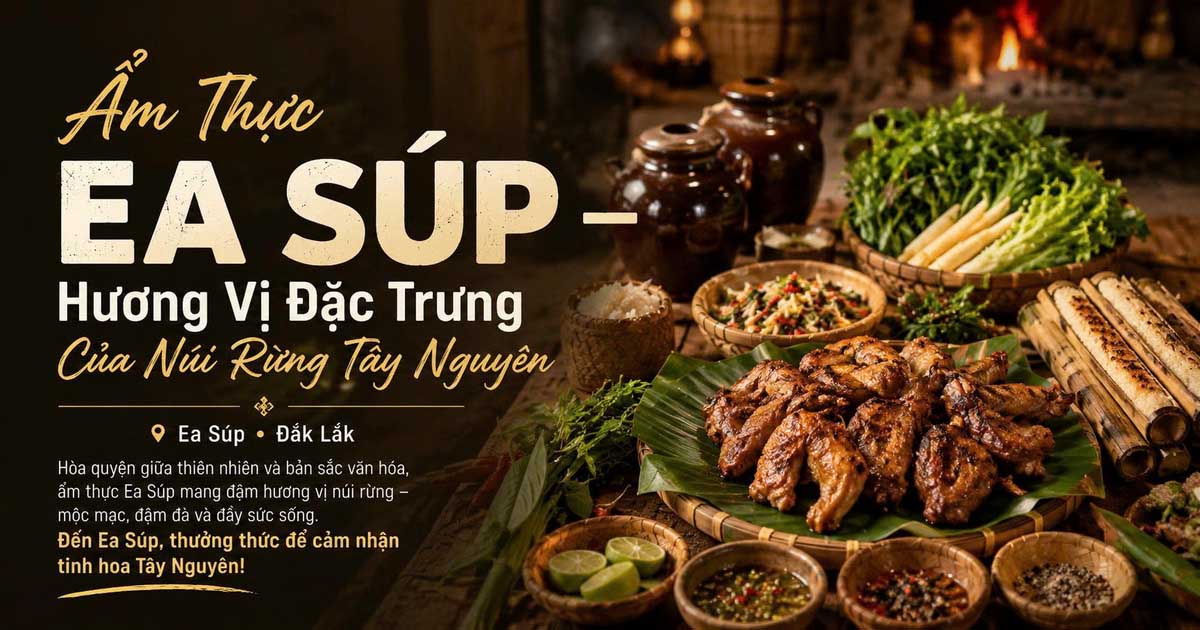 Ẩm Thực Ea Súp – Hương Vị Đặc Trưng Của Núi Rừng Tây Nguyên